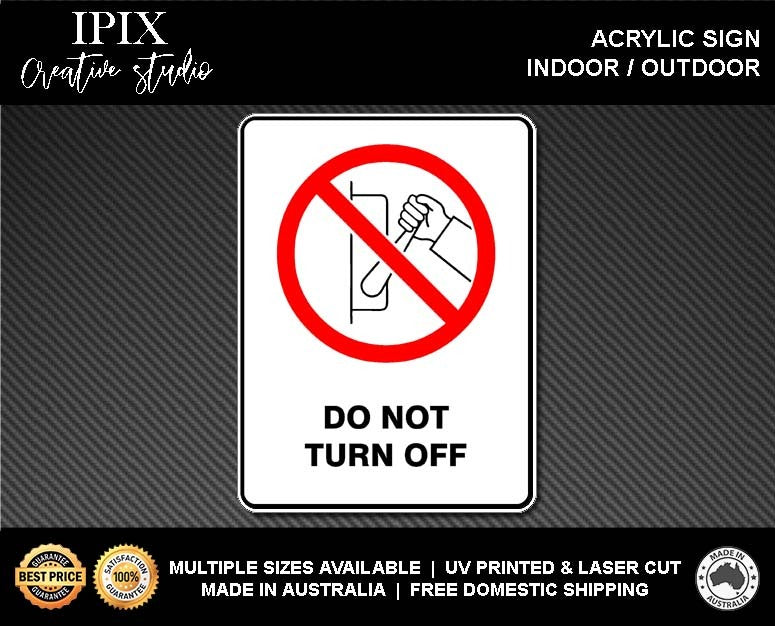 DO NOT TURN OFF - PROHIBITION | ACRYLIC | SIGN | HEALTH & SAFETY